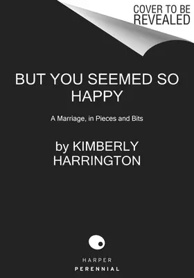 Pero parecías tan feliz: Un matrimonio hecho pedazos - But You Seemed So Happy: A Marriage, in Pieces and Bits