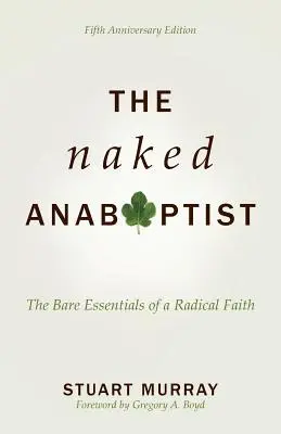 El anabautista desnudo: Lo esencial de una fe radical - The Naked Anabaptist: The Bare Essentials of a Radical Faith