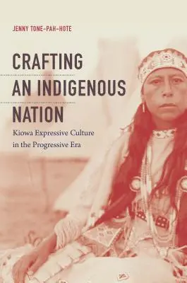 La creación de una nación indígena: La cultura expresiva kiowa en la era progresista - Crafting an Indigenous Nation: Kiowa Expressive Culture in the Progressive Era