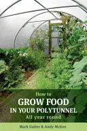 Cómo cultivar alimentos en su politúnel: Todo el año - How to Grow Food in Your Polytunnel: All Year Round