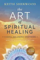 El Arte de la Sanación Espiritual: Chakra and Energy Bodywork - The Art of Spiritual Healing: Chakra and Energy Bodywork