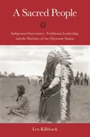 Un pueblo sagrado: Gobierno indígena, liderazgo tradicional y los guerreros de la nación cheyenne - A Sacred People: Indigenous Governance, Traditional Leadership, and the Warriors of the Cheyenne Nation