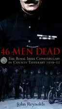 46 Men Dead: The Royal Irish Constabulary in County Tipperary 1919-22 (46 hombres muertos: la Real Policía Irlandesa en el condado de Tipperary 1919-22) - 46 Men Dead: The Royal Irish Constabulary in County Tipperary 1919-22