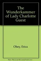 La Wunderkammer de Lady Charlotte Guest - The Wunderkammer of Lady Charlotte Guest