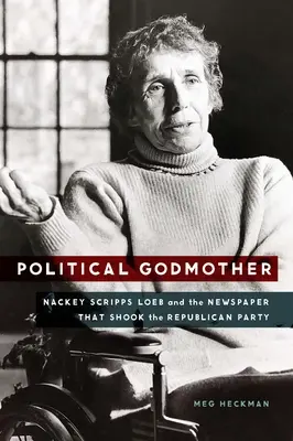 Madrina política: Nackey Scripps Loeb y el periódico que sacudió al Partido Republicano - Political Godmother: Nackey Scripps Loeb and the Newspaper That Shook the Republican Party