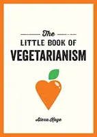 Pequeño libro del vegetarianismo - La guía sencilla y flexible para llevar un estilo de vida vegetariano - Little Book of Vegetarianism - The Simple, Flexible Guide to Living a Vegetarian Lifestyle