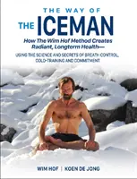 El Camino del Hombre de Hielo: Cómo el Método Wim Hof Crea una Salud Radiante y Duradera - Utilizando la Ciencia y los Secretos del Control de la Respiración, el Entrenamiento en Frío y el Método Wim Hof. - The Way of the Iceman: How the Wim Hof Method Creates Radiant, Longterm Health--Using the Science and Secrets of Breath Control, Cold-Trainin