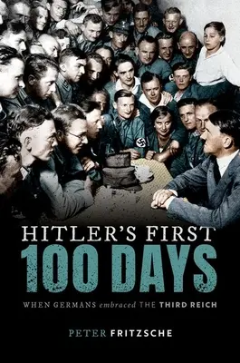 Los cien primeros días de Hitler - Cuando los alemanes abrazaron el Tercer Reich - Hitler's First Hundred Days - When Germans Embraced the Third Reich