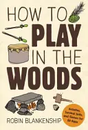 Cómo jugar en el bosque: Actividades, técnicas de supervivencia y juegos para todas las edades - How to Play in the Woods: Activities, Survival Skills, and Games for All Ages