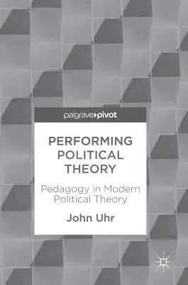 Interpretar la teoría política: La pedagogía en la teoría política moderna - Performing Political Theory: Pedagogy in Modern Political Theory