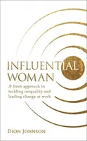 Mujer influyente: un nuevo enfoque para abordar la desigualdad y liderar el cambio en el trabajo - Influential Woman - A Fresh Approach to Tackling Inequality and Leading Change at Work