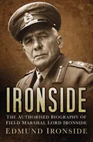 Ironside - La biografía autorizada del mariscal de campo Lord Ironside - Ironside - The Authorised Biography of Field Marshal Lord Ironside