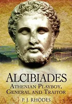 Alcibíades: Playboy, general y traidor ateniense - Alcibiades: Athenian Playboy, General and Traitor