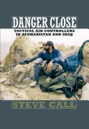 Danger Close: Controladores aéreos tácticos en Afganistán e Irak - Danger Close: Tactical Air Controllers in Afghanistan and Iraq