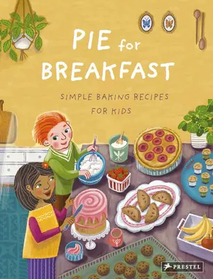 Pasteles para desayunar: Recetas sencillas de repostería para niños - Pie for Breakfast: Simple Baking Recipes for Kids