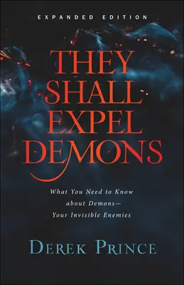 Expulsarán a los Demonios: Lo Que Usted Necesita Saber Sobre Los Demonios - Sus Enemigos Invisibles - They Shall Expel Demons: What You Need to Know about Demons--Your Invisible Enemies