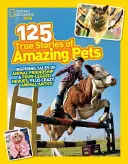 125 historias reales de mascotas asombrosas: historias inspiradoras de amistad animal y héroes de cuatro patas, además de locas travesuras animales - 125 True Stories of Amazing Pets: Inspiring Tales of Animal Friendship and Four-Legged Heroes, Plus Crazy Animal Antics