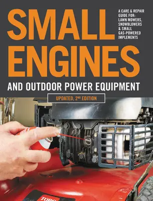 Motores pequeños y equipos motorizados para exteriores, 2ª edición actualizada: Guía de cuidado y reparación de: Cortacéspedes, Quitanieves y Pequeños Motores de Gas - Small Engines and Outdoor Power Equipment, Updated 2nd Edition: A Care & Repair Guide For: Lawn Mowers, Snowblowers & Small Gas-Powered Imple