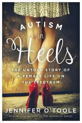 Autismo con tacones: La historia no contada de una vida femenina en el espectro - Autism in Heels: The Untold Story of a Female Life on the Spectrum