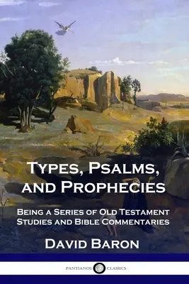 Tipos, Salmos y Profecías: Serie de estudios sobre el Antiguo Testamento y comentarios bíblicos - Types, Psalms, and Prophecies: Being a Series of Old Testament Studies and Bible Commentaries