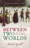 Between Two Worlds - How the English Became Americans (Gaskill Malcolm (Profesor de Historia Moderna Antigua Universidad de East Anglia)) - Between Two Worlds - How the English Became Americans (Gaskill Malcolm (Professor of Early Modern History University of East Anglia))