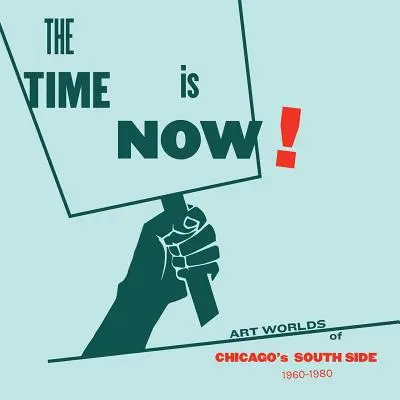 ¡The Time Is Now! Mundos artísticos del South Side de Chicago, 1960-1980 - The Time Is Now!: Art Worlds of Chicago's South Side, 1960-1980