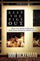 Mantén a los cerdos fuera: Cómo cerrar la puerta a Satanás y sus demonios y mantener limpia tu casa espiritual - Keep the Pigs Out: How to Slam the Door Shut on Satan and His Demons and Keep Your Spiritual House Clean