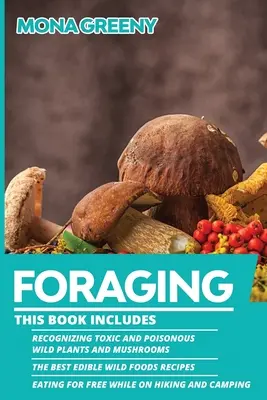 Forrajeo: Este libro incluye: Cómo reconocer plantas y setas silvestres tóxicas y venenosas + Las mejores recetas de alimentos silvestres comestibles + E - Foraging: This book includes: Recognizing Toxic and Poisonous Wild Plants and Mushrooms + The Best Edible Wild Foods Recipes + E