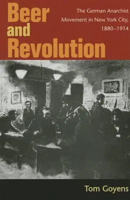 Cerveza y revolución: El movimiento anarquista alemán en Nueva York, 1880-1914 - Beer and Revolution: The German Anarchist Movement in New York City, 1880-1914