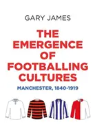 El surgimiento de las culturas futbolísticas: Manchester, 1840-1919 - The Emergence of Footballing Cultures: Manchester, 1840-1919