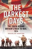 Los días más oscuros: La verdad tras la precipitación británica a la guerra, 1914 - The Darkest Days: The Truth Behind Britain's Rush to War, 1914