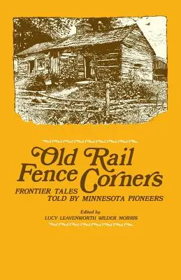 Old Rail Fence Corners: Historias de frontera contadas por pioneros de Minnesota - Old Rail Fence Corners: Frontier Tales Told by Minnesota Pioneers