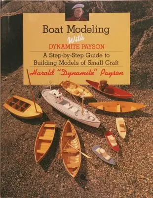 Modelado de barcos con Dynamite Payson: Una Guía Paso a Paso para Construir Modelos de Embarcaciones Pequeñas - Boat Modeling with Dynamite Payson: A Step-By-Step Guide to Building Models of Small Craft