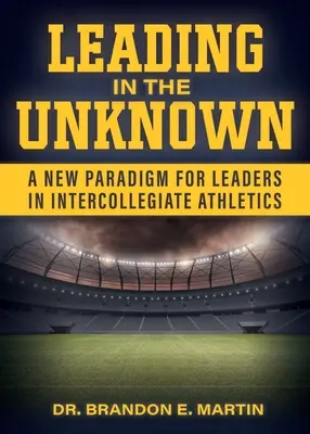 Liderar en lo desconocido: Un nuevo paradigma para los líderes del atletismo intercolegial - Leading in the Unknown: A New Paradigm for Leaders in Intercollegiate Athletics