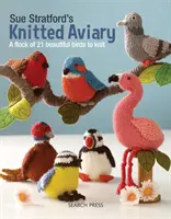 La pajarera de punto de Sue Stratford: Una bandada de 21 hermosos pájaros para tejer - Sue Stratford's Knitted Aviary: A Flock of 21 Beautiful Birds to Knit
