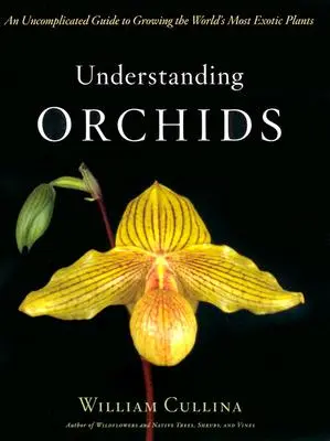 Comprender las orquídeas: Una guía sencilla para cultivar las plantas más exóticas del mundo - Understanding Orchids: An Uncomplicated Guide to Growing the World's Most Exotic Plants