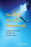 El arte de la dramaturgia activa - Transformar el pensamiento crítico en acción dramática - Art of Active Dramaturgy - Transforming Critical Thought into Dramatic Action