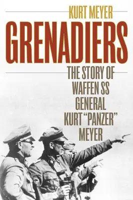 Granaderos: La historia del general de las Waffen SS Kurt Panzer Meyer - Grenadiers: The Story of Waffen SS General Kurt Panzer Meyer