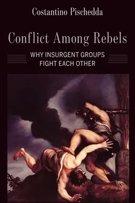 Conflicto entre rebeldes: Por qué luchan entre sí los grupos insurgentes - Conflict Among Rebels: Why Insurgent Groups Fight Each Other