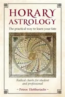 Astrología horaria: La forma práctica de conocer tu destino: Cartas astrales radicales para estudiantes y profesionales - Horary Astrology: The Practical Way to Learn Your Fate: Radical Charts for Student and Professional