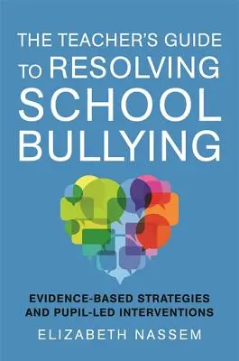Guía del profesor para resolver el acoso escolar: Estrategias basadas en la evidencia e intervenciones dirigidas por los alumnos - The Teacher's Guide to Resolving School Bullying: Evidence-Based Strategies and Pupil-Led Interventions