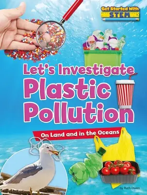 Investiguemos la contaminación por plásticos: En tierra y en los océanos - Let's Investigate Plastic Pollution: On Land and in the Oceans