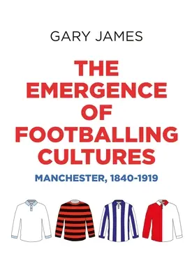 El surgimiento de las culturas futbolísticas: Manchester, 1840-1919 - The Emergence of Footballing Cultures: Manchester, 1840-1919