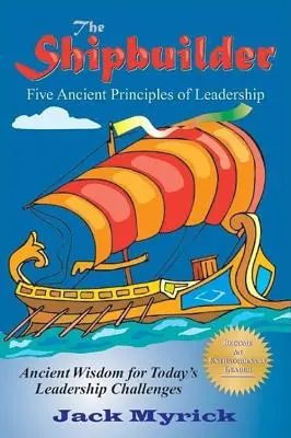 El constructor de barcos: Cinco antiguos principios de liderazgo - The Shipbuilder: Five Ancient Principles of Leadership