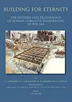 Construir para la eternidad: Historia y tecnología de la ingeniería romana del hormigón en el mar - Building for Eternity: The History and Technology of Roman Concrete Engineering in the Sea