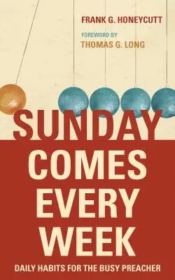 El domingo llega cada semana: Hábitos diarios para el predicador ocupado - Sunday Comes Every Week: Daily Habits for the Busy Preacher