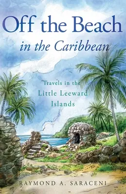 Fuera de la playa en el Caribe: Viajes por las pequeñas islas de Sotavento - Off the Beach in the Caribbean: Travels in the Little Leeward Islands