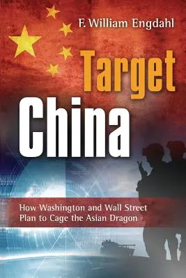 Objetivo: China: Cómo Washington y Wall Street planean enjaular al dragón asiático - Target: China: How Washington and Wall Street Plan to Cage the Asian Dragon