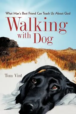 Paseando con perro: Lo que el mejor amigo del hombre puede enseñarnos sobre Dios - Walking with Dog: What Man's Best Friend Can Teach Us About God