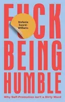 F*ck Being Humble - Por qué la autopromoción no es una palabra sucia - F*ck Being Humble - Why Self-Promotion Isn't a Dirty Word